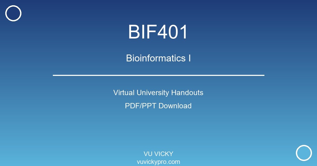 BIF401 – Bioinformatics I Virtual University Handouts