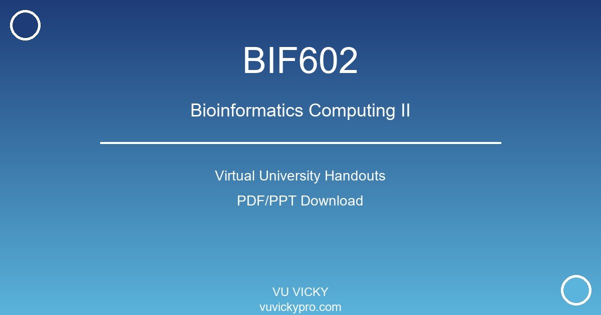 BIF602 – Bioinformatics Computing II Virtual University Handouts