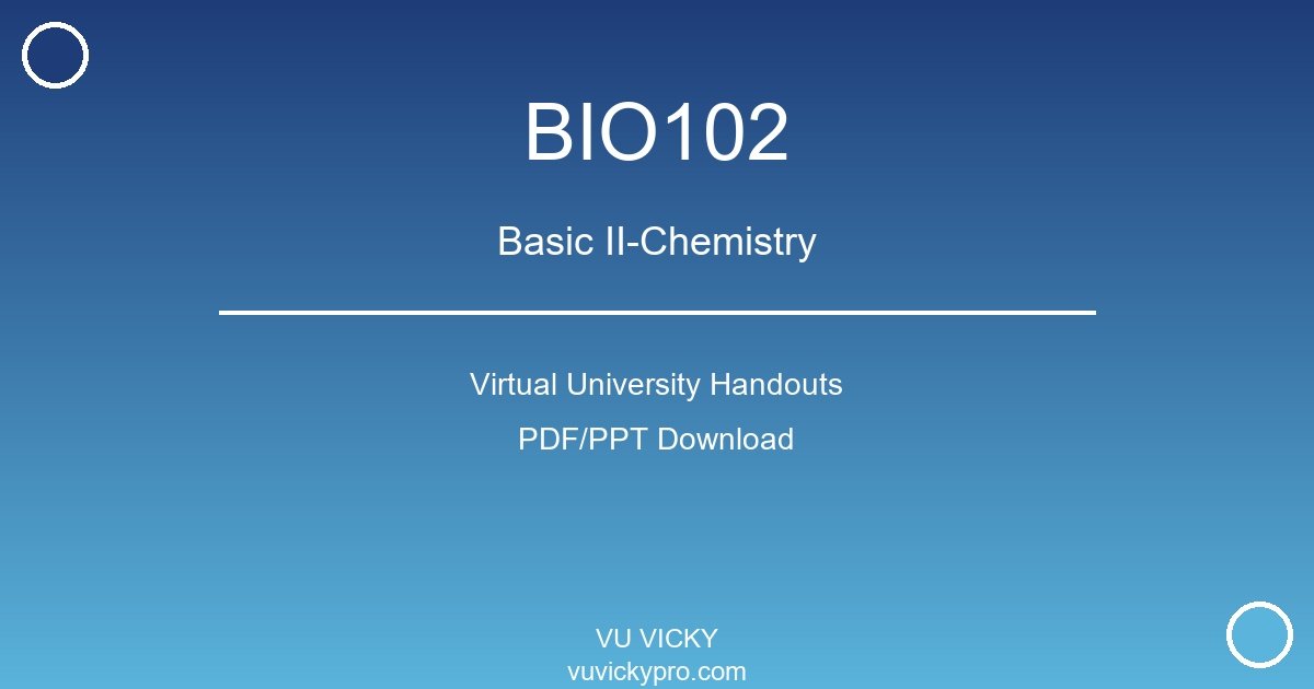 BIO102 – Basic II-Chemistry Virtual University Handouts