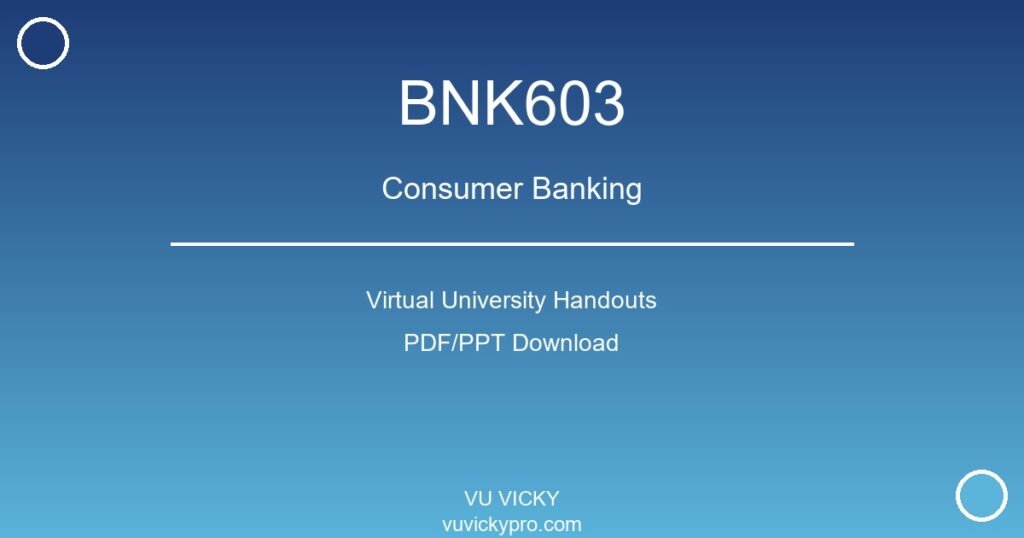 BNK603 – Consumer Banking Virtual University Handouts
