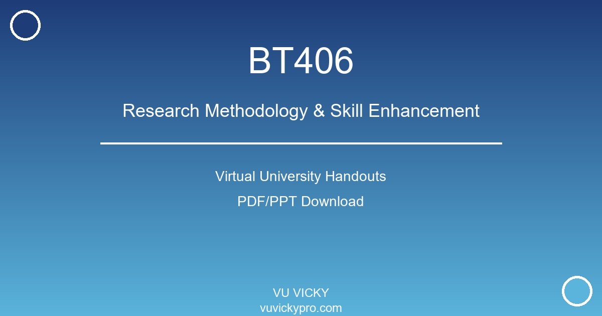 BT406 – Research Methodology & Skill Enhancement Virtual University Handouts