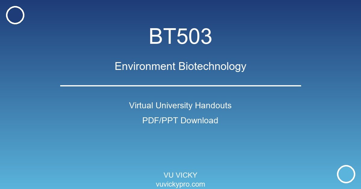 BT503 – Environment Biotechnology Virtual University Handouts