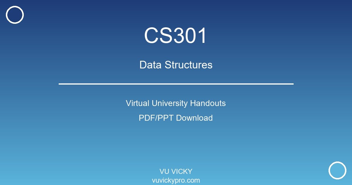 CS301 – Data Structures Virtual University Handouts