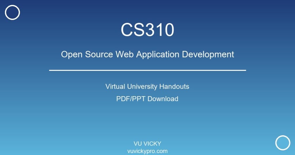 CS310 – Open Source Web Application Development Virtual University Handouts