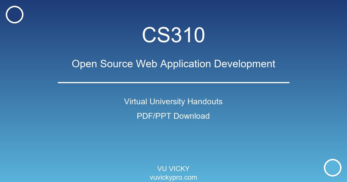 CS310 – Open Source Web Application Development Virtual University Handouts