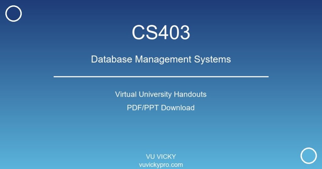 CS403 – Database Management Systems Virtual University Handouts