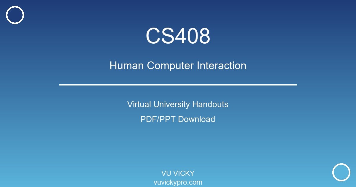 CS408 – Human Computer Interaction Virtual University Handouts