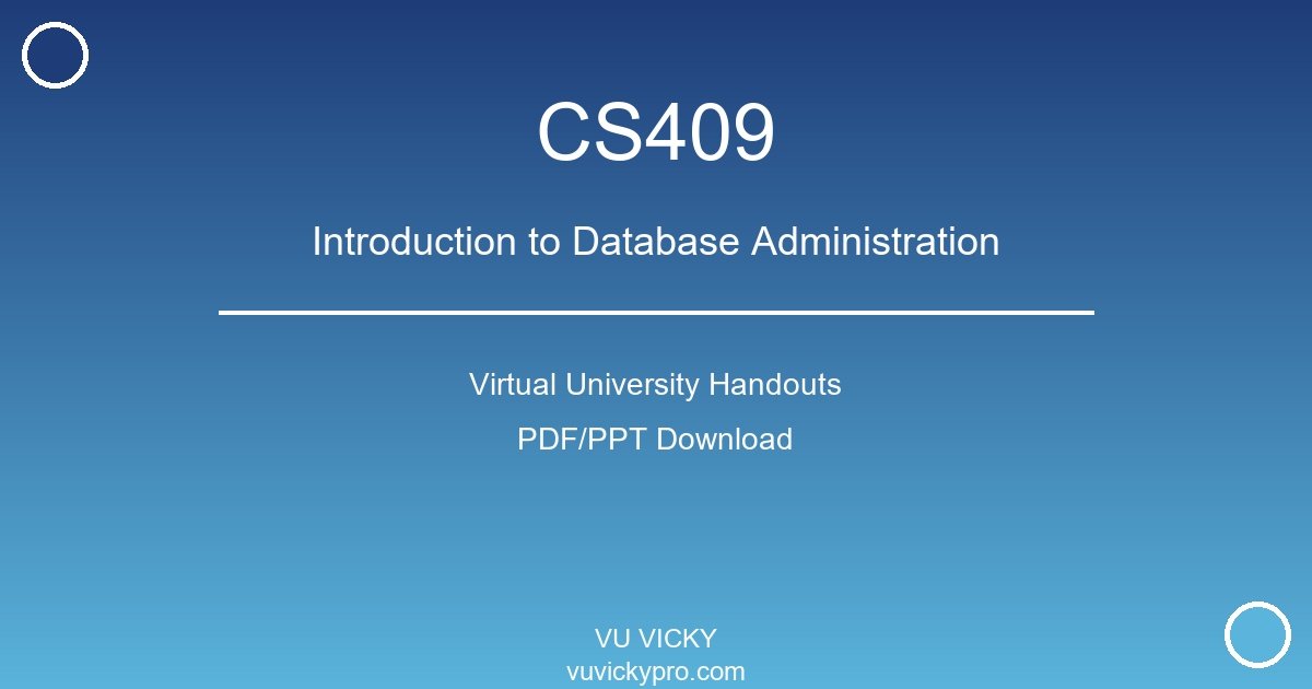 CS409 – Introduction to Database Administration Virtual University Handouts