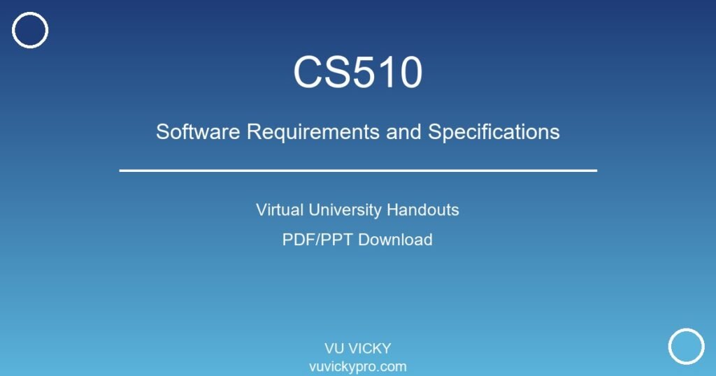 CS510 – Software Requirements and Specifications Virtual University Handouts
