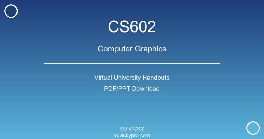 CS602 – Computer Graphics Virtual University Handouts
