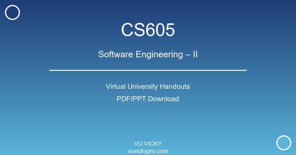 CS605 – Software Engineering – II Virtual University Handouts