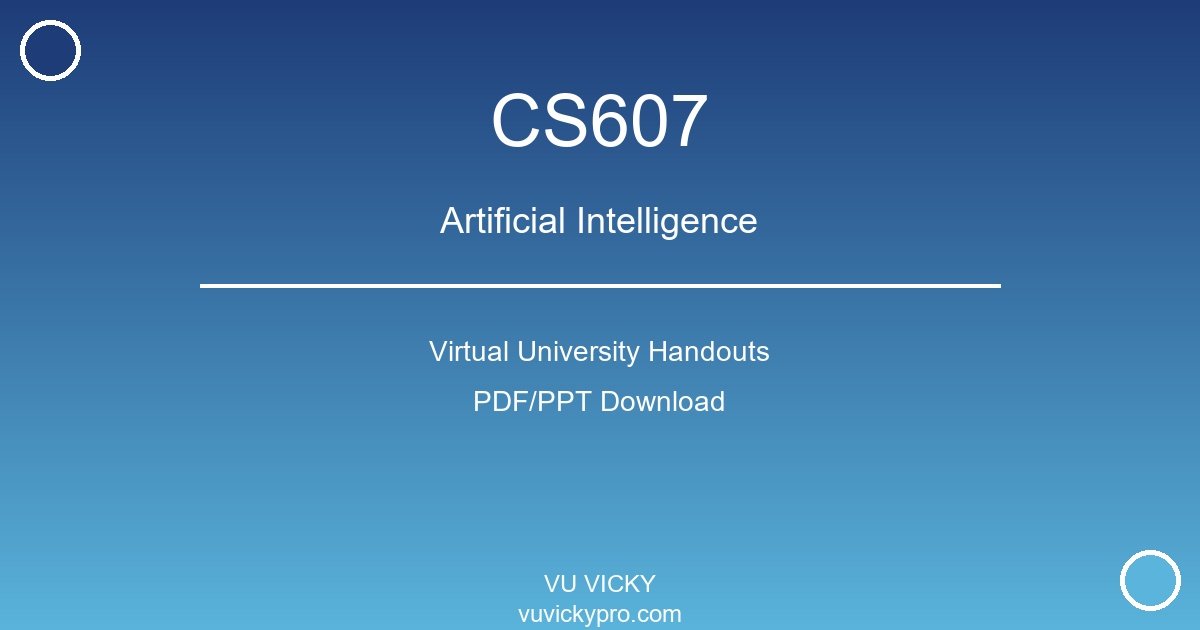 CS607 – Artificial Intelligence Virtual University Handouts