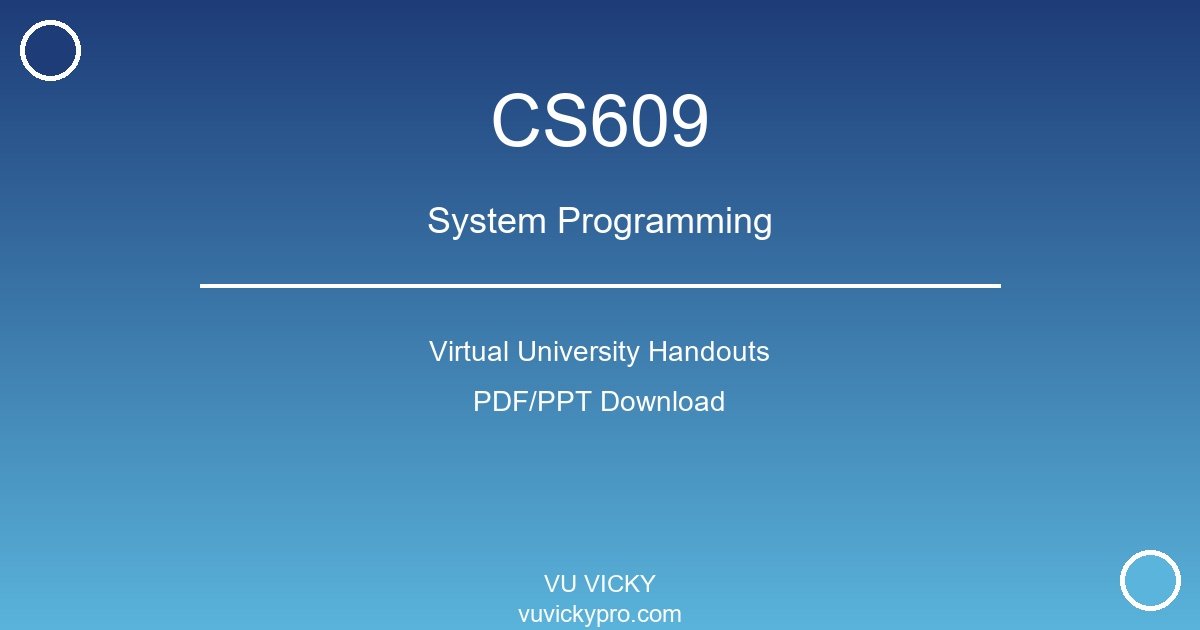 CS609 – System Programming Virtual University Handouts