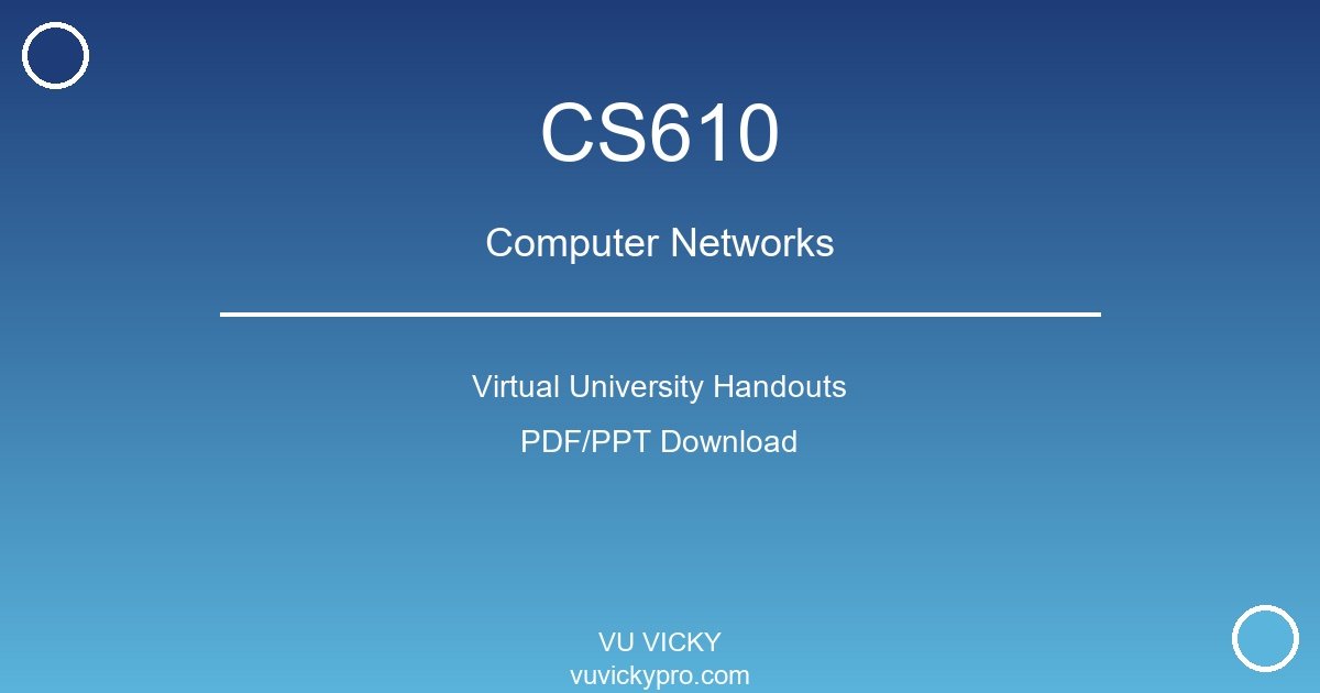 CS610 – Computer Networks Virtual University Handouts