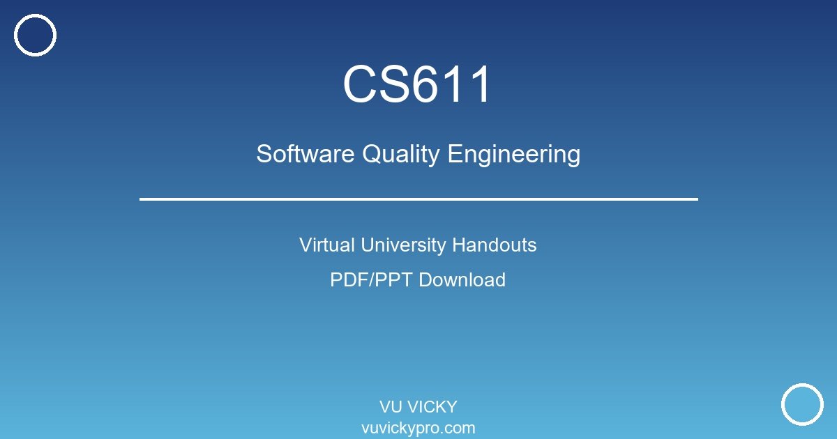 CS611 – Software Quality Engineering Virtual University Handouts