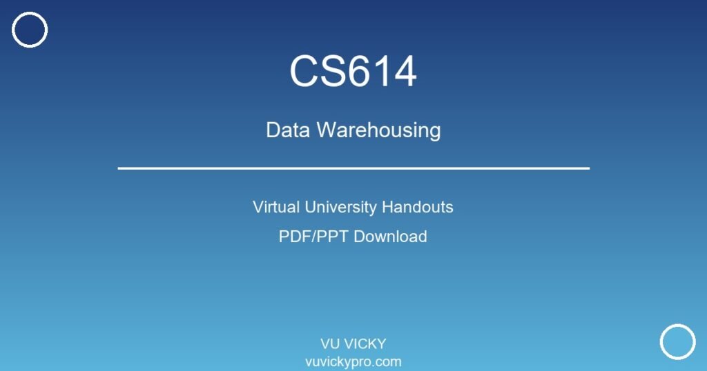 CS614 – Data Warehousing Virtual University Handouts