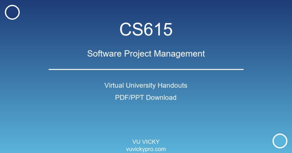 CS615 – Software Project Management Virtual University Handouts