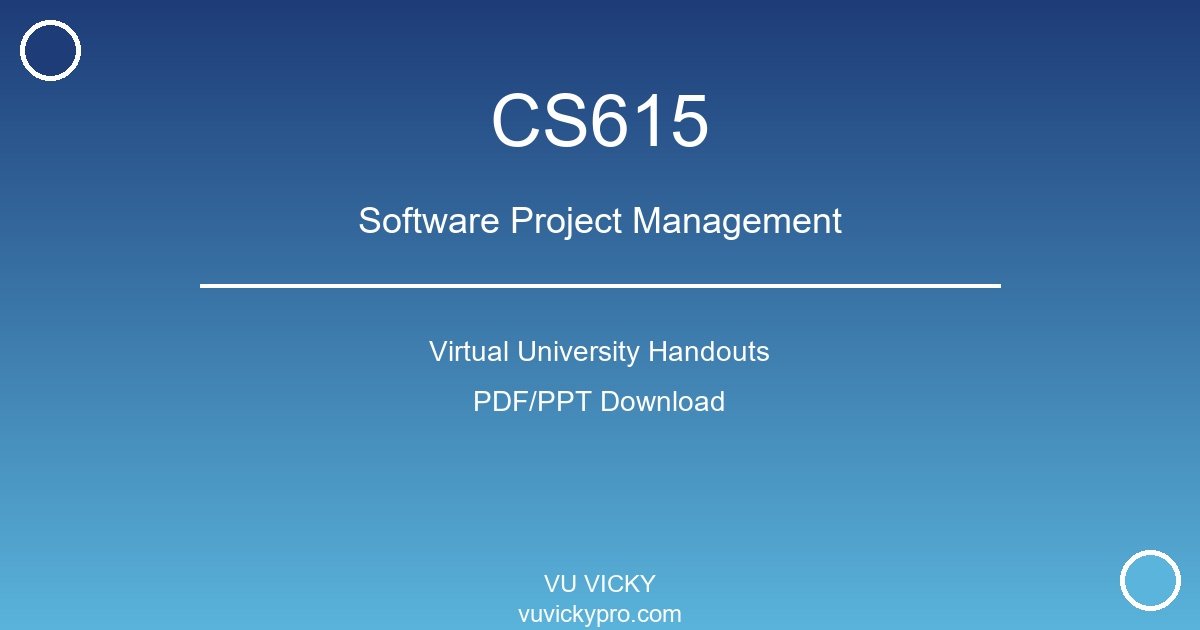 CS615 – Software Project Management Virtual University Handouts