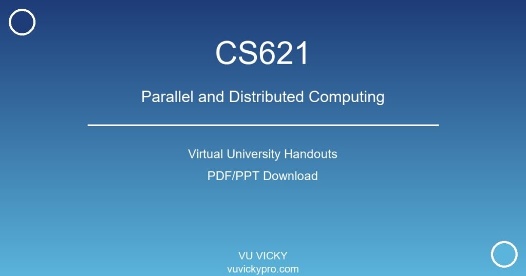 CS621 – Parallel and Distributed Computing Virtual University Handouts