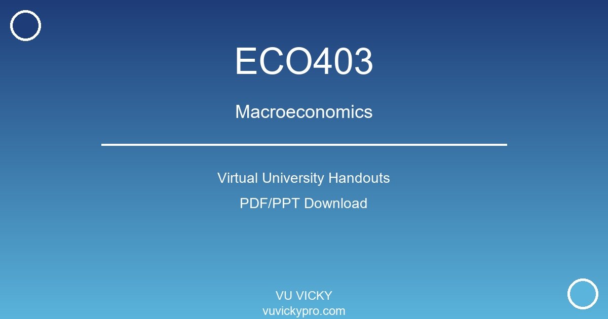 ECO403 – Macroeconomics Virtual University Handouts