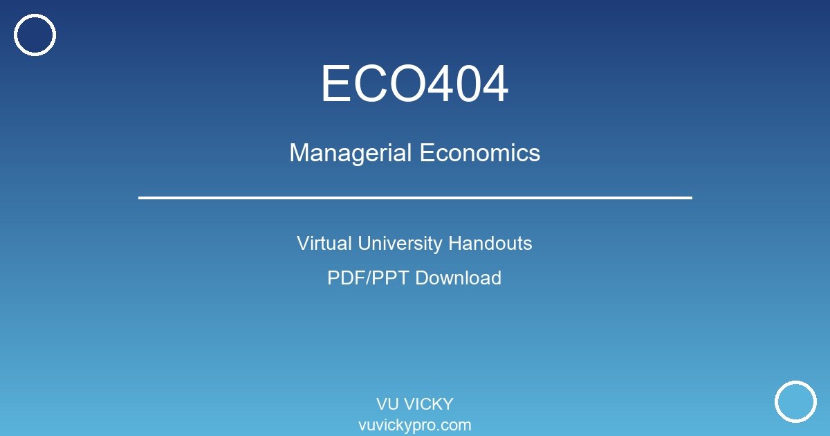 ECO404 – Managerial Economics Virtual University Handouts