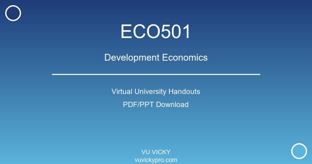 ECO501 – Development Economics Virtual University Handouts