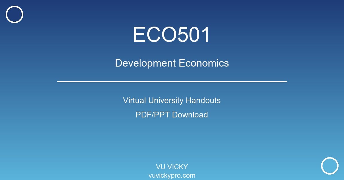 ECO501 – Development Economics Virtual University Handouts