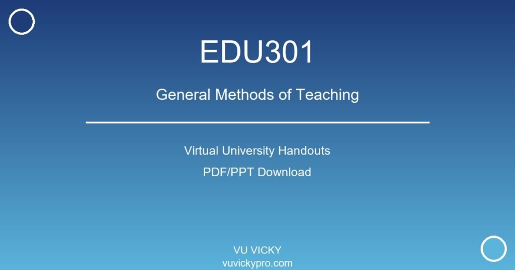 EDU301 – General Methods of Teaching Virtual University Handouts