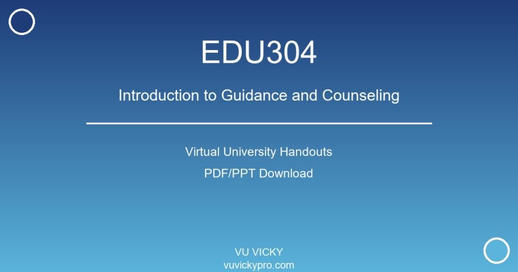EDU304 – Introduction to Guidance and Counseling Virtual University Handouts