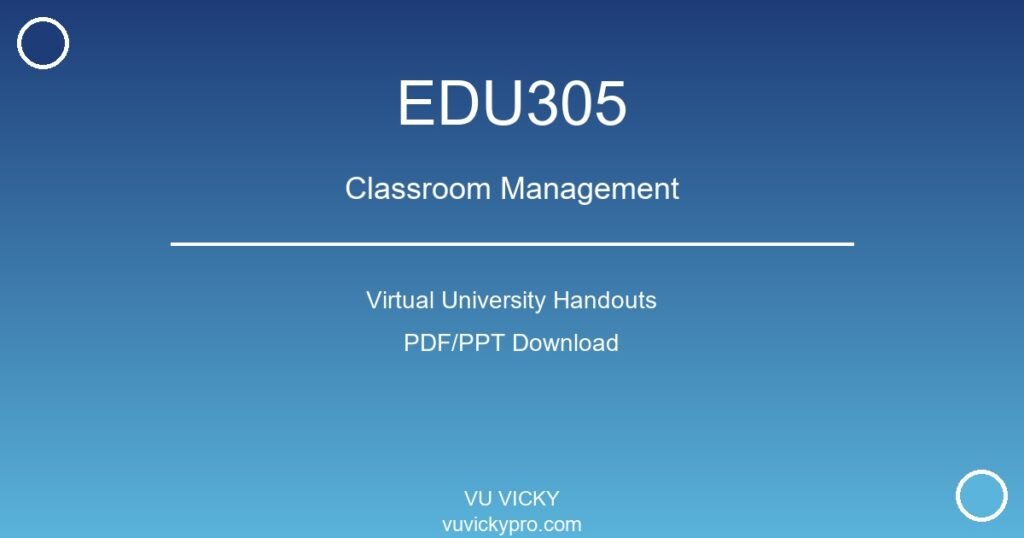 EDU305 – Classroom Management Virtual University Handouts