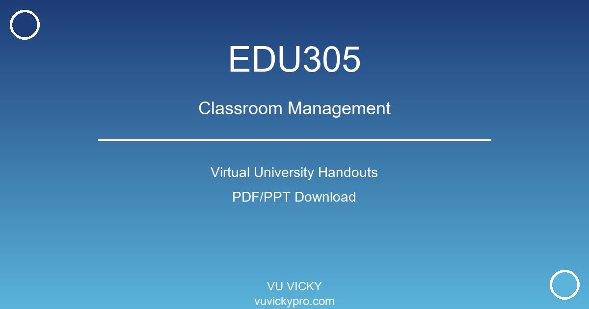 EDU305 – Classroom Management Virtual University Handouts