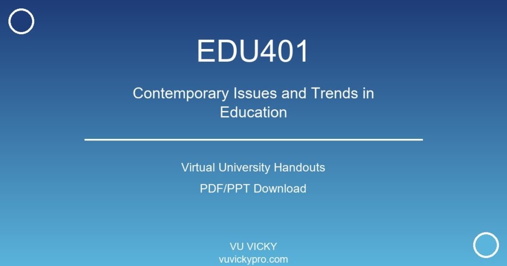 EDU401 – Contemporary Issues and Trends in Education handouts