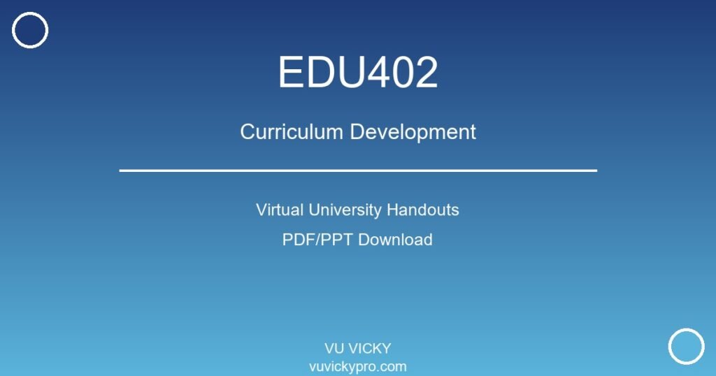 EDU402 – Curriculum Development Virtual University Handouts