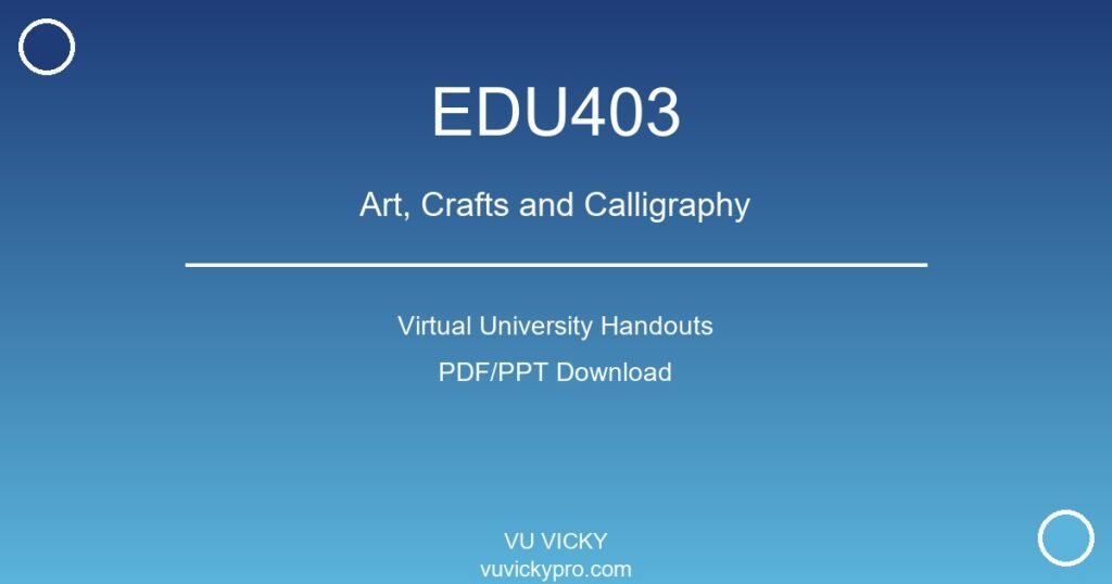 EDU403 – Art, Crafts and Calligraphy Virtual University Handouts