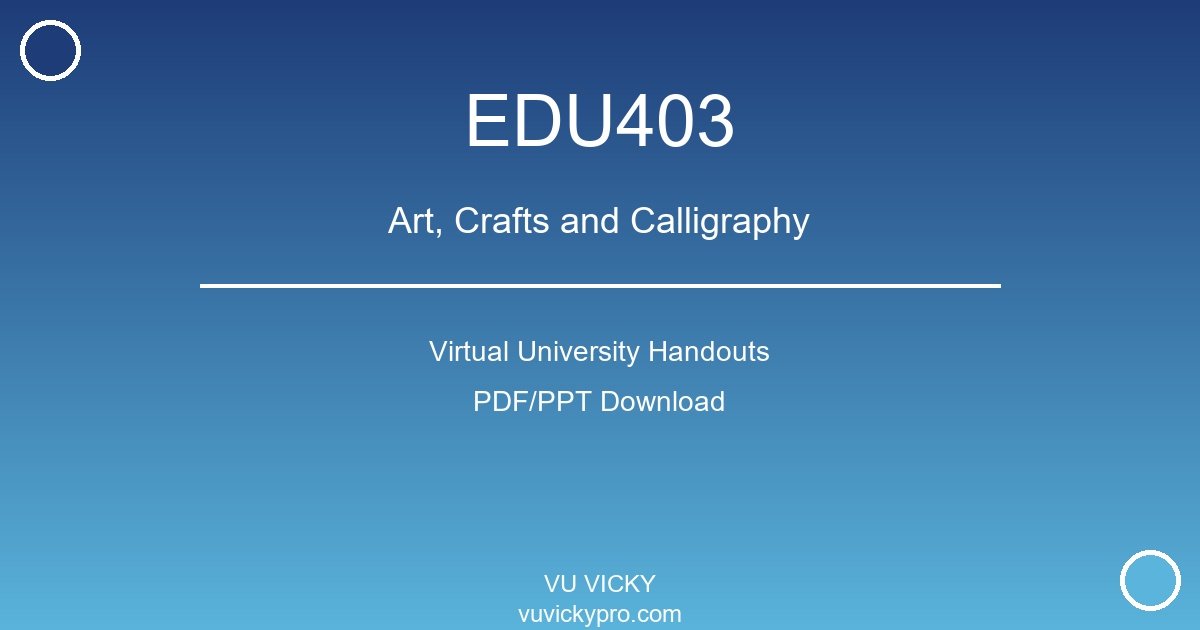 EDU403 – Art, Crafts and Calligraphy Virtual University Handouts