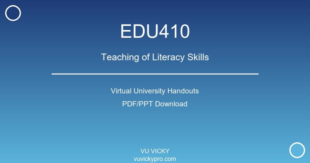 EDU410 – Teaching of Literacy Skills Virtual University Handouts