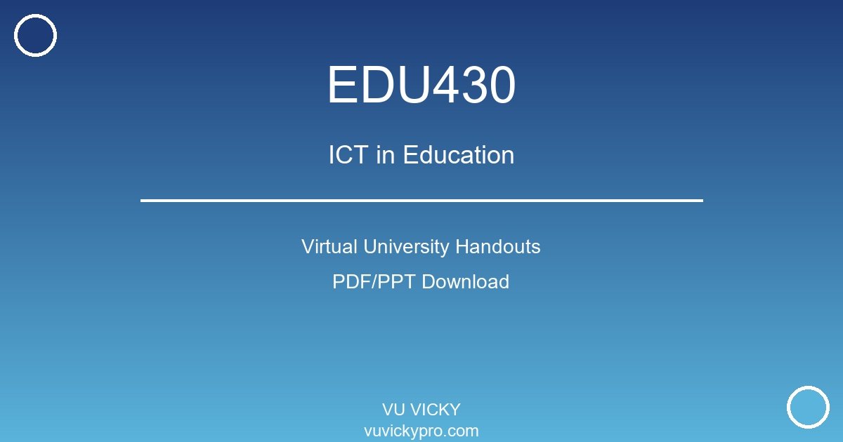 EDU430 – ICT in Education Virtual University Handouts