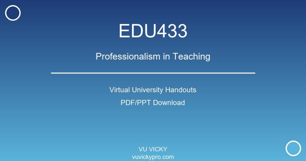 EDU433 – Professionalism in Teaching Virtual University Handouts