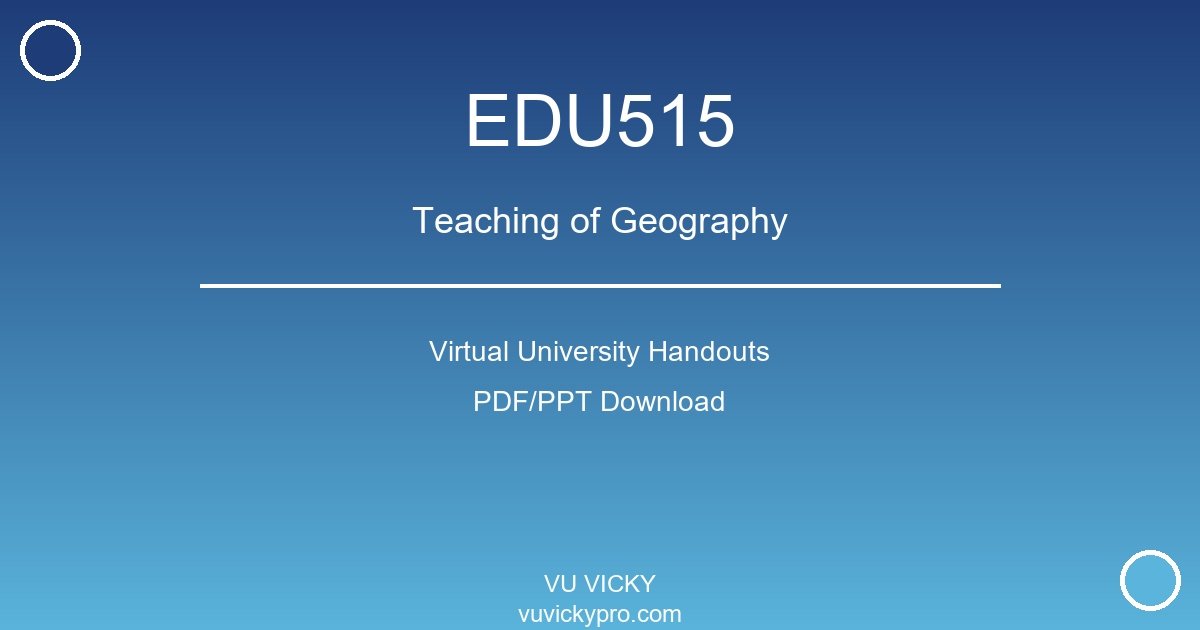 EDU515 – Teaching of Geography Virtual University Handouts