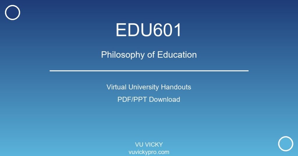 EDU601 – Philosophy of Education Virtual University Handouts