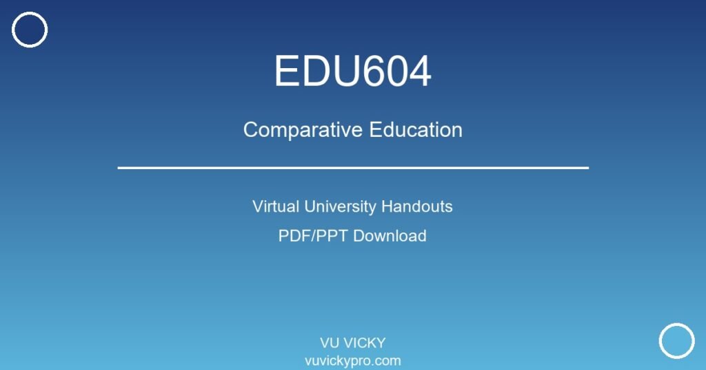 EDU604 – Comparative Education Virtual University Handouts
