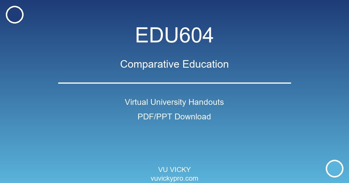 EDU604 – Comparative Education Virtual University Handouts