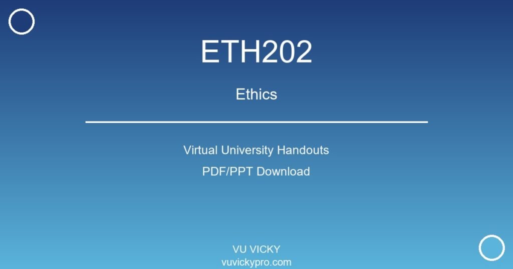 ETH202 – Ethics Virtual University Handouts