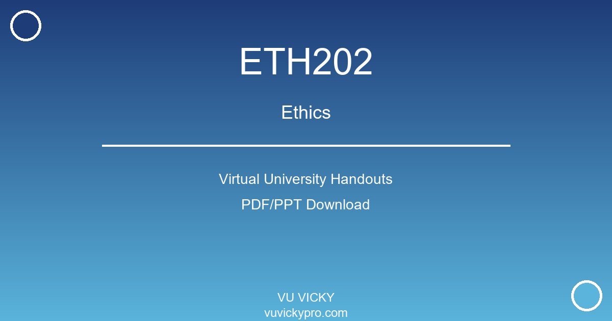 ETH202 – Ethics Virtual University Handouts