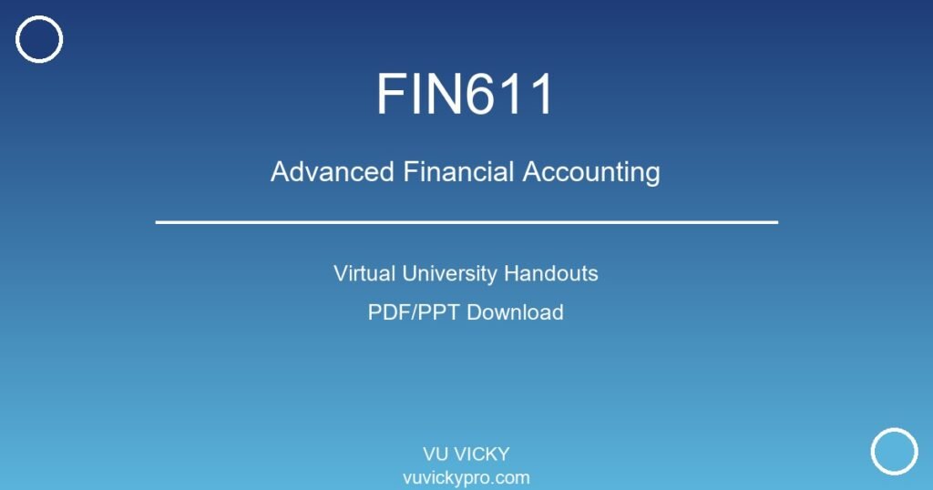 FIN611 – Advanced Financial Accounting Virtual University Handouts