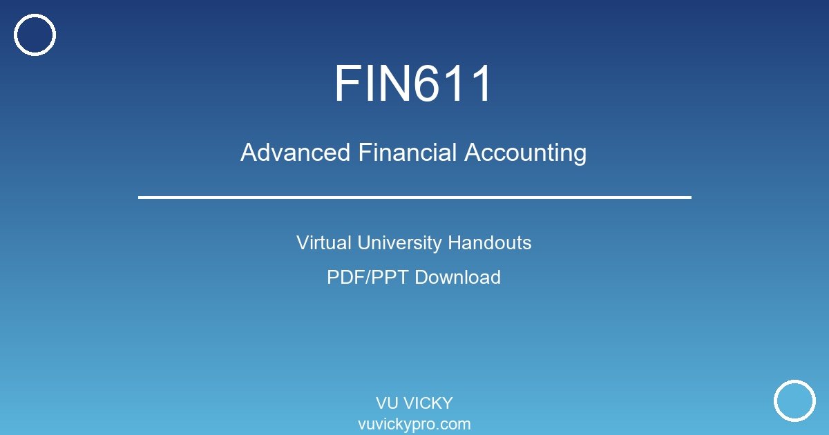 FIN611 – Advanced Financial Accounting Virtual University Handouts
