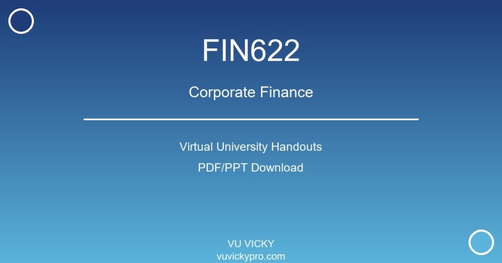 FIN622 – Corporate Finance Virtual University Handouts