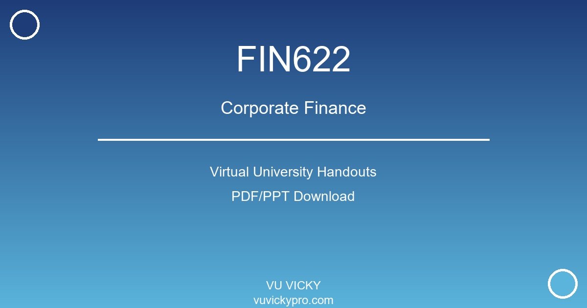 FIN622 – Corporate Finance Virtual University Handouts