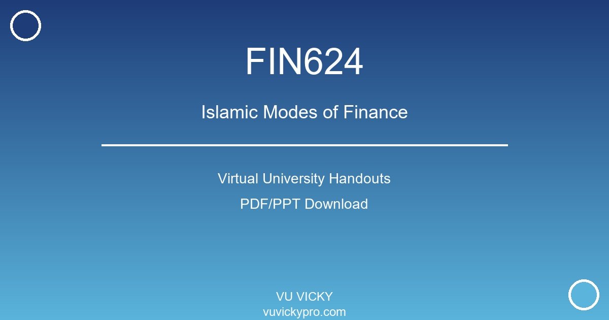 FIN624 – Islamic Modes of Finance Virtual University Handouts