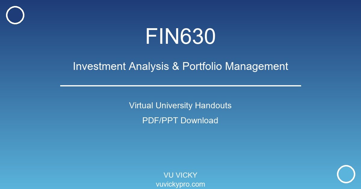 FIN630 – Investment Analysis & Portfolio Management Virtual University Handouts
